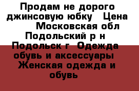 Продам не дорого джинсовую юбку › Цена ­ 500 - Московская обл., Подольский р-н, Подольск г. Одежда, обувь и аксессуары » Женская одежда и обувь   